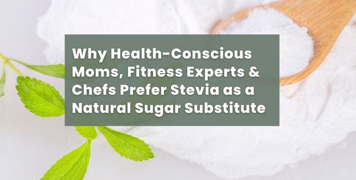 Why Health-Conscious Moms, Fitness Experts & Chefs Prefer Stevia