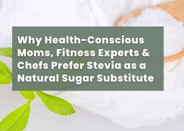Why Health-Conscious Moms, Fitness Experts & Chefs Prefer Stevia